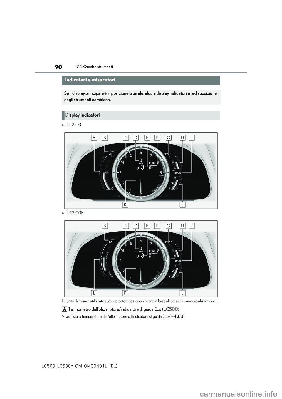 lexus LC500h 2018  Manuale del proprietario (in Italian) 90
�-�$����@�-�$����I�@�0�.�@�0�.���/���-�@�	�&�-�

2-1. Quadro strumenti
LC500
LC500h
Le unità di misura utilizzate sugli indicatori possono variare in base all’area di commerciali