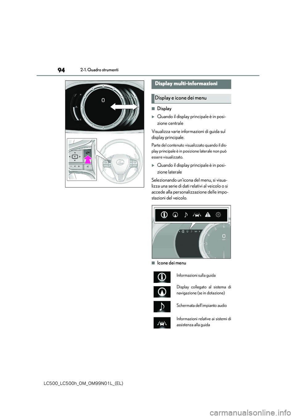 lexus LC500h 2018  Manuale del proprietario (in Italian) 94
�-�$����@�-�$����I�@�0�.�@�0�.���/���-�@�	�&�-�

2-1. Quadro strumenti
■Display
Quando il display principale è in posi- 
zione centrale 
Visualizza varie informazioni di guida sul  