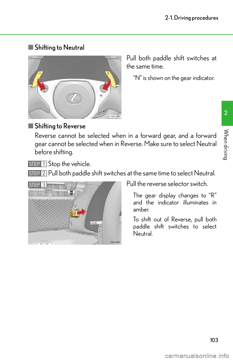 lexus LFA 2012  Technical Information / LEXUS 2012 LFA OWNERS MANUAL (OM77006U) 103
2-1. Driving procedures
2
When driving
■Shifting to Neutral
Pull both paddle shift switches at
the same time.
“N” is shown on the gear indicator.
■Shifting to Reverse
Reverse cannot be sel