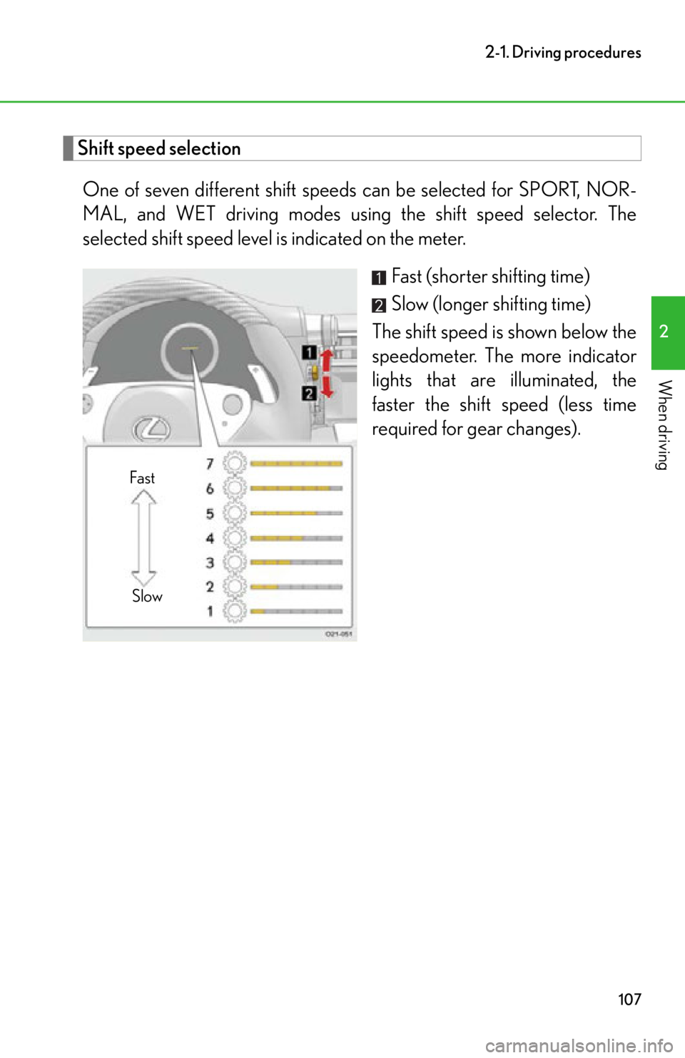 lexus LFA 2012  Technical Information / LEXUS 2012 LFA OWNERS MANUAL (OM77006U) 107
2-1. Driving procedures
2
When driving
Shift speed selectionOne of seven different shift speeds  can be selected for SPORT, NOR-
MAL, and WET driving modes using  the shift speed selector. The
sel