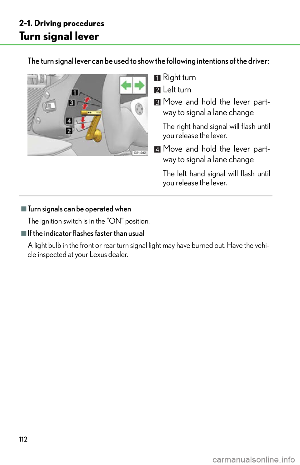 lexus LFA 2012  Technical Information / LEXUS 2012 LFA OWNERS MANUAL (OM77006U) 112
2-1. Driving procedures
Turn signal lever
The turn signal lever can be used to show the following intentions of the driver: 
Right turn
Left turn
Move and hold the lever part-
way to signal a lane
