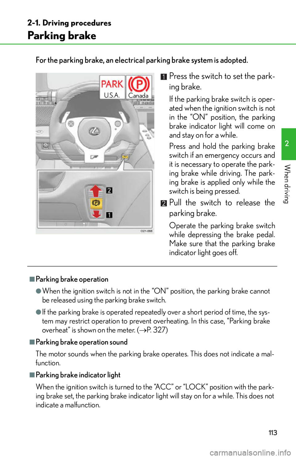 lexus LFA 2012  Technical Information / LEXUS 2012 LFA OWNERS MANUAL (OM77006U) 113
2-1. Driving procedures
2
When driving
Parking brake
For the parking brake, an electrical parking brake system is adopted.
Press the switch to set the park-
ing brake.
If the parking brake switch 