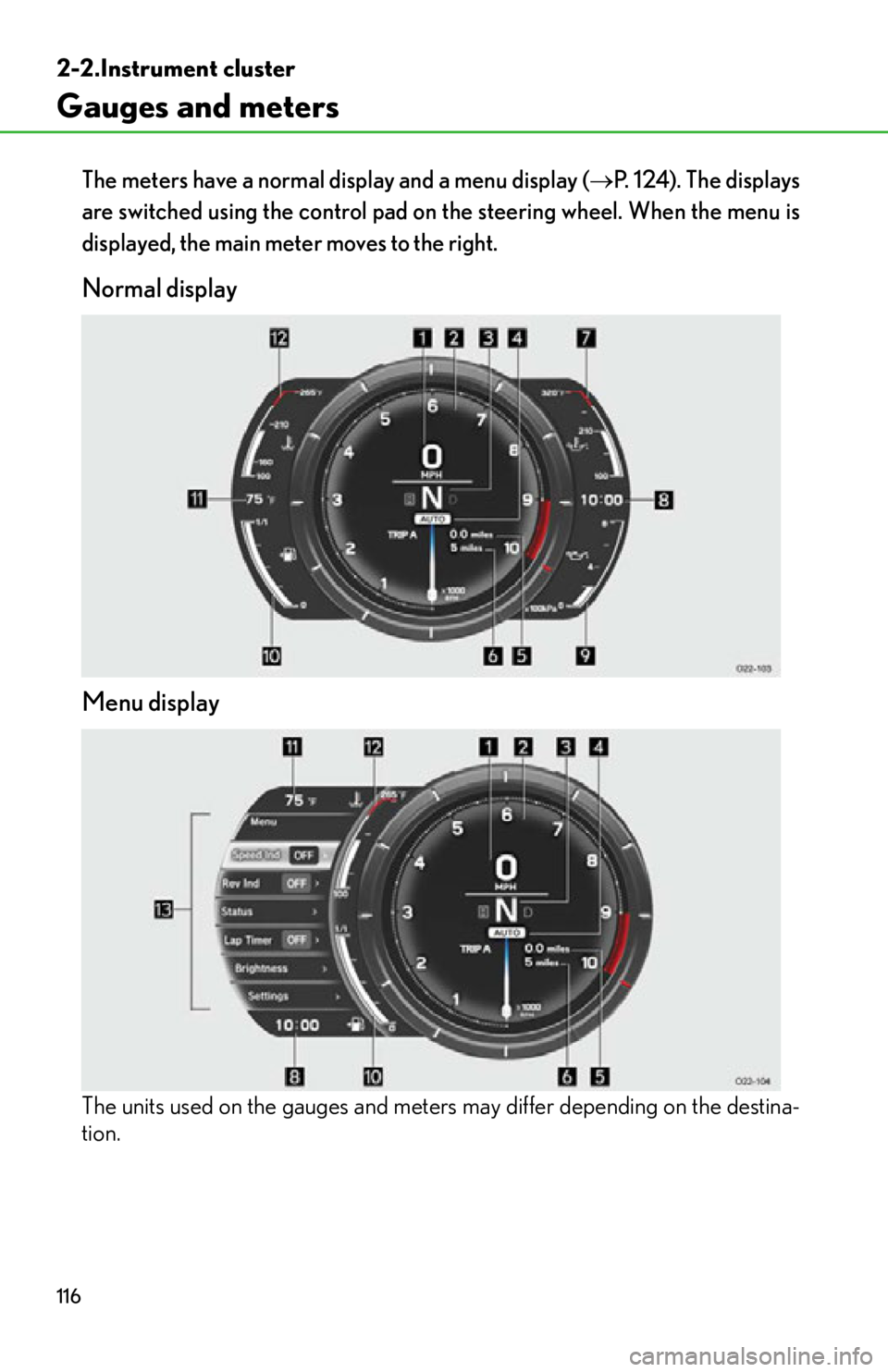 lexus LFA 2012  Technical Information / LEXUS 2012 LFA OWNERS MANUAL (OM77006U) 116
2-2.Instrument cluster
Gauges and meters
The meters have a normal display and a menu display (P.  1 2 4 ) .  T h e  d i s p l a y s
are switched using the control pad on  the steering wheel. Wh