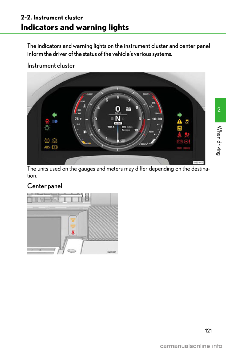 lexus LFA 2012  Technical Information / LEXUS 2012 LFA OWNERS MANUAL (OM77006U) 121
2-2. Instrument cluster
2
When driving
Indicators and warning lights
The indicators and warning lights on the instrument cluster and center panel
inform the driver of the status  of the vehicle’
