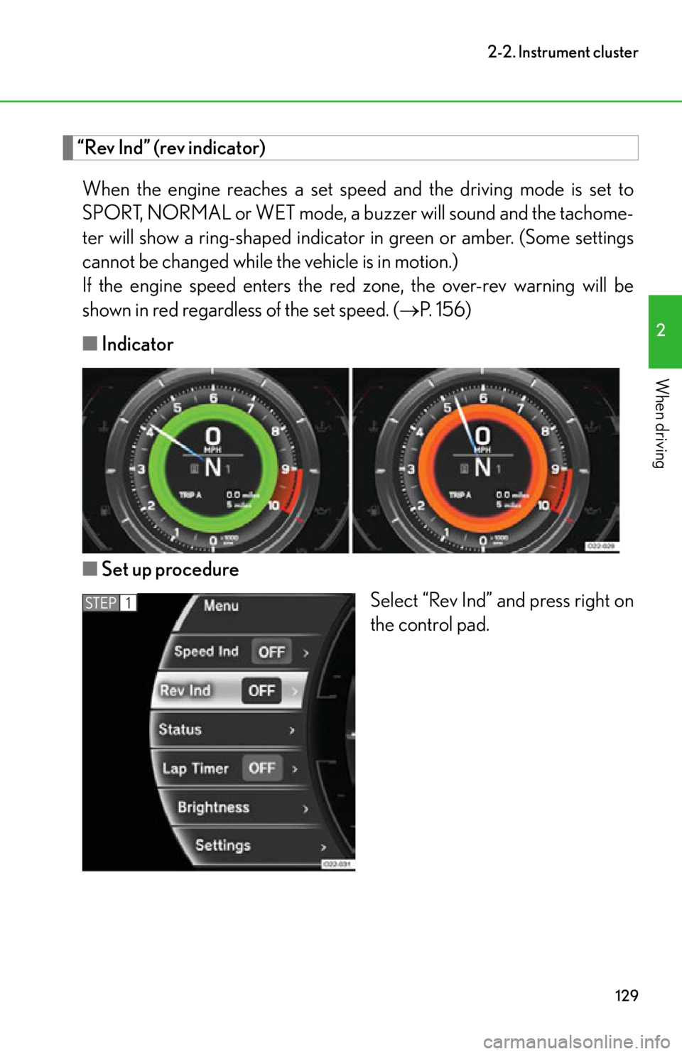 lexus LFA 2012  Technical Information / LEXUS 2012 LFA OWNERS MANUAL (OM77006U) 129
2-2. Instrument cluster
2
When driving
“Rev Ind” (rev indicator)When the engine reaches a set speed and the driving mode is set to
SPORT, NORMAL or WET mode, a  buzzer will sound and the tacho