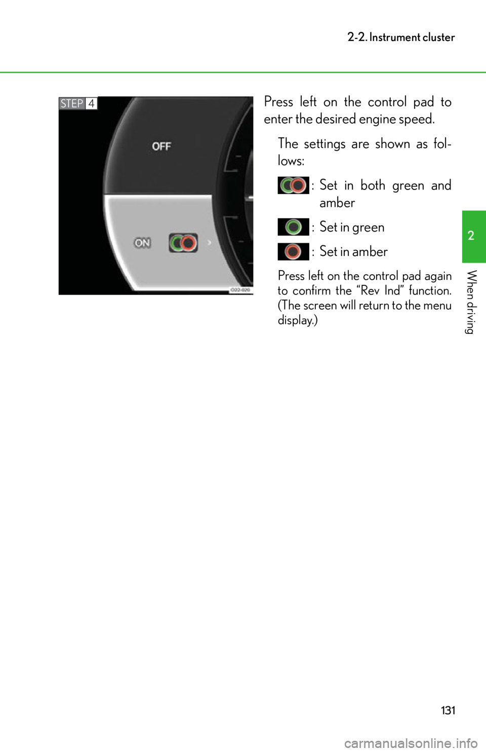 lexus LFA 2012  Technical Information / LEXUS 2012 LFA OWNERS MANUAL (OM77006U) 131
2-2. Instrument cluster
2
When driving
Press left on the control pad to
enter the desired engine speed.The settings are shown as fol-
lows:  : Set in both green andamber
 : Set in green
 : Set in 