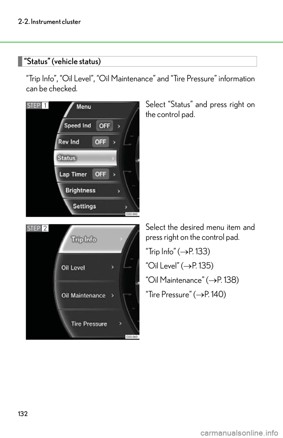 lexus LFA 2012  Technical Information / LEXUS 2012 LFA OWNERS MANUAL (OM77006U) 132
2-2. Instrument cluster
“Status” (vehicle status)“Trip Info”, “Oil Level”, “Oil Maintenance” and “Tire Pressure” information
can be checked. Select “Status” and press right