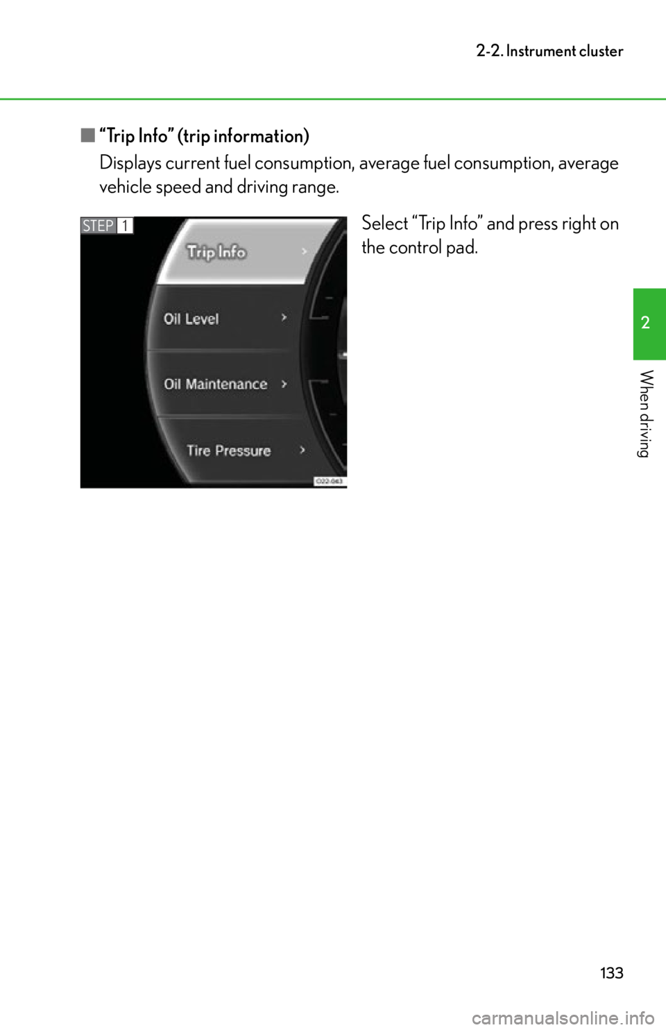 lexus LFA 2012  Technical Information / LEXUS 2012 LFA OWNERS MANUAL (OM77006U) 133
2-2. Instrument cluster
2
When driving
■“Trip Info” (trip information)
Displays current fuel consumption, average fuel consumption, average
vehicle speed and driving range.
Select “Trip In