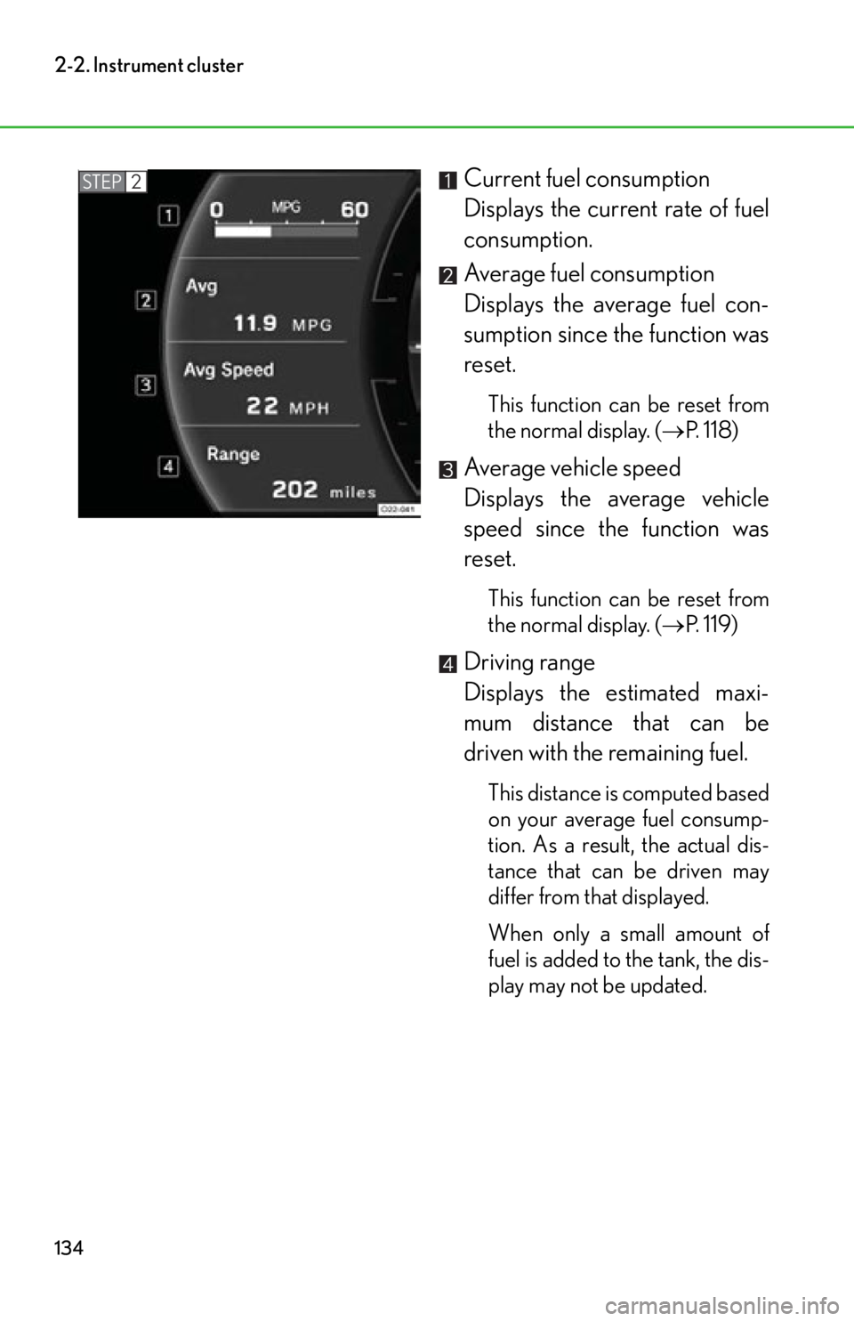 lexus LFA 2012  Technical Information / LEXUS 2012 LFA OWNERS MANUAL (OM77006U) 134
2-2. Instrument cluster
Current fuel consumption
Displays the current rate of fuel
consumption.
Average fuel consumption
Displays the average fuel con-
sumption since the function was
reset.
This 