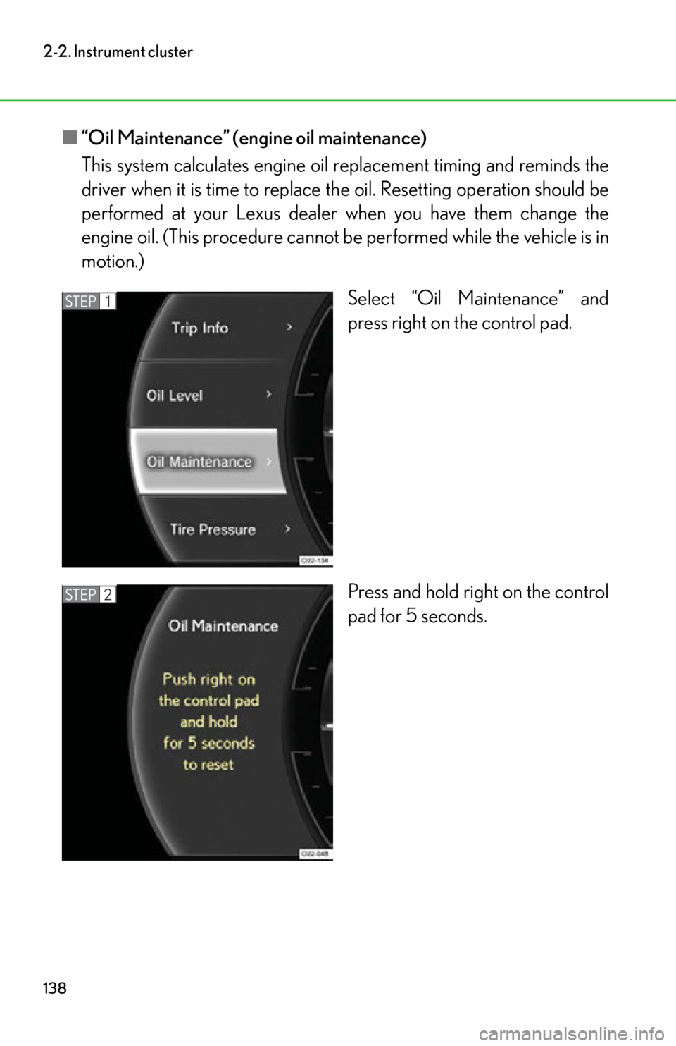 lexus LFA 2012  Technical Information / LEXUS 2012 LFA OWNERS MANUAL (OM77006U) 138
2-2. Instrument cluster
■“Oil Maintenance” (engine oil maintenance)
This system calculates engine oil  replacement timing and reminds the
driver when it is time to replace th e oil. Resettin