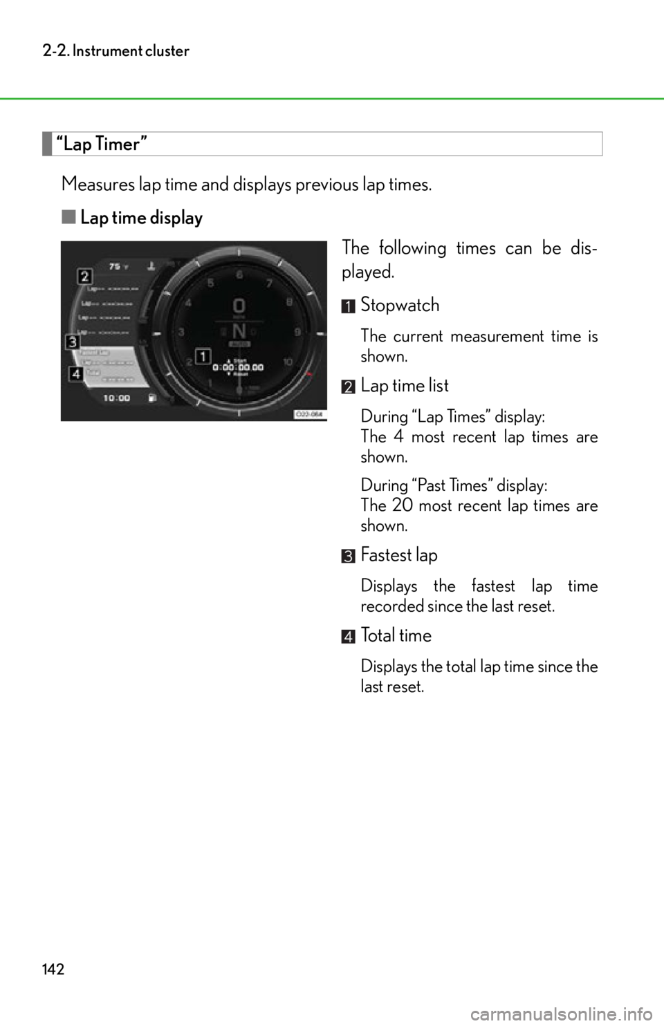 lexus LFA 2012  Technical Information / LEXUS 2012 LFA OWNERS MANUAL (OM77006U) 142
2-2. Instrument cluster
“Lap Timer”Measures lap time and displays previous lap times.
■ Lap time display
The following times can be dis-
played.
Stopwatch
The current measurement time is
sho