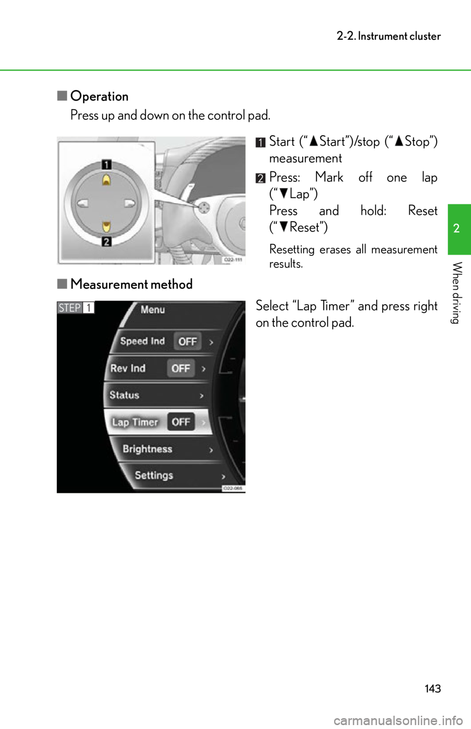lexus LFA 2012  Technical Information / LEXUS 2012 LFA OWNERS MANUAL (OM77006U) 143
2-2. Instrument cluster
2
When driving
■Operation
Press up and down on the control pad.
Start (“ Start”)/stop (“ Stop”)
measurement
Press: Mark off one lap
(“ Lap”)
Press and hold: R