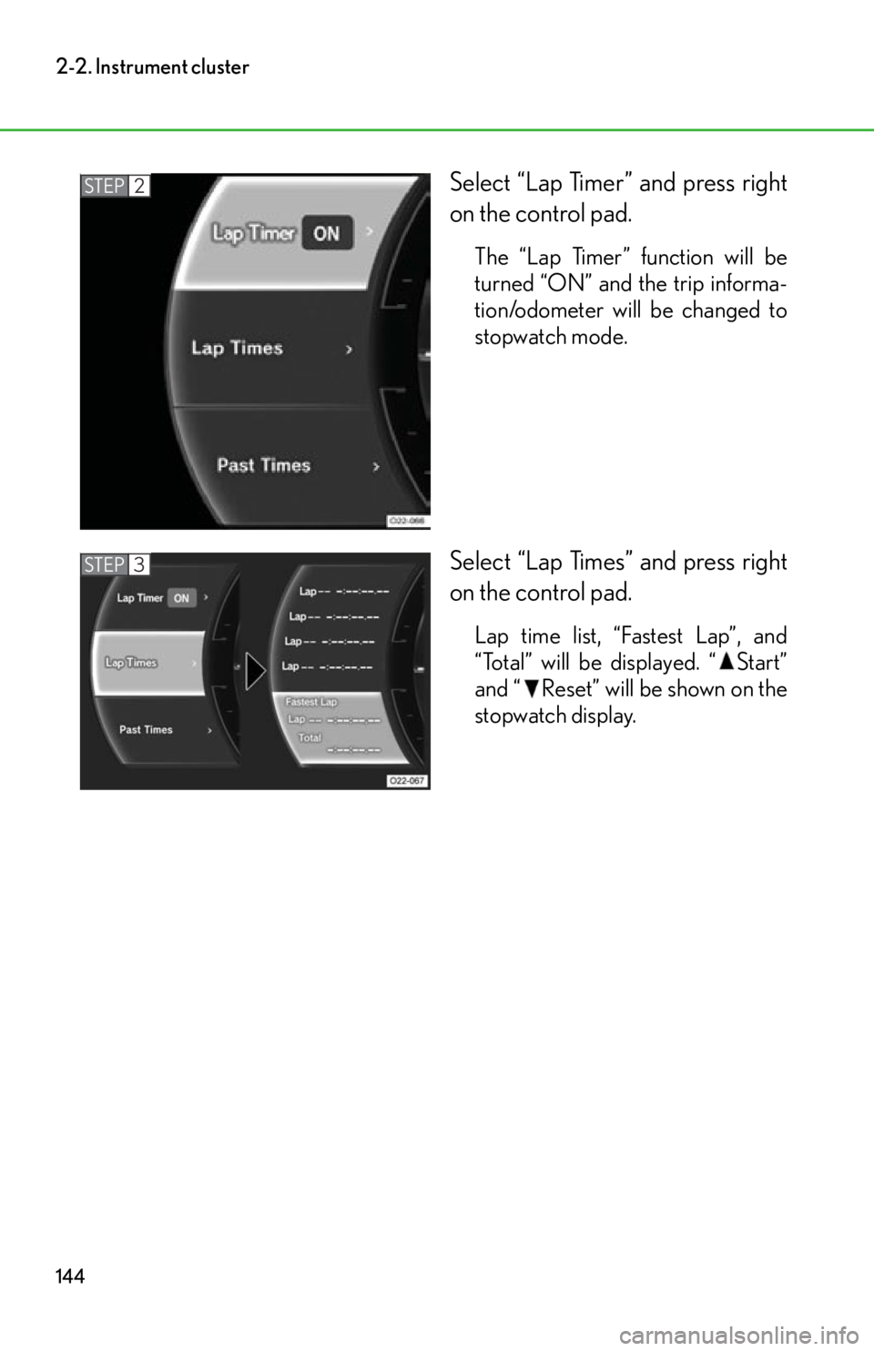 lexus LFA 2012  Technical Information / LEXUS 2012 LFA OWNERS MANUAL (OM77006U) 144
2-2. Instrument cluster
Select “Lap Timer” and press right
on the control pad.
The “Lap Timer” function will be
turned “ON” and the trip informa-
tion/odometer will be changed to
stopw