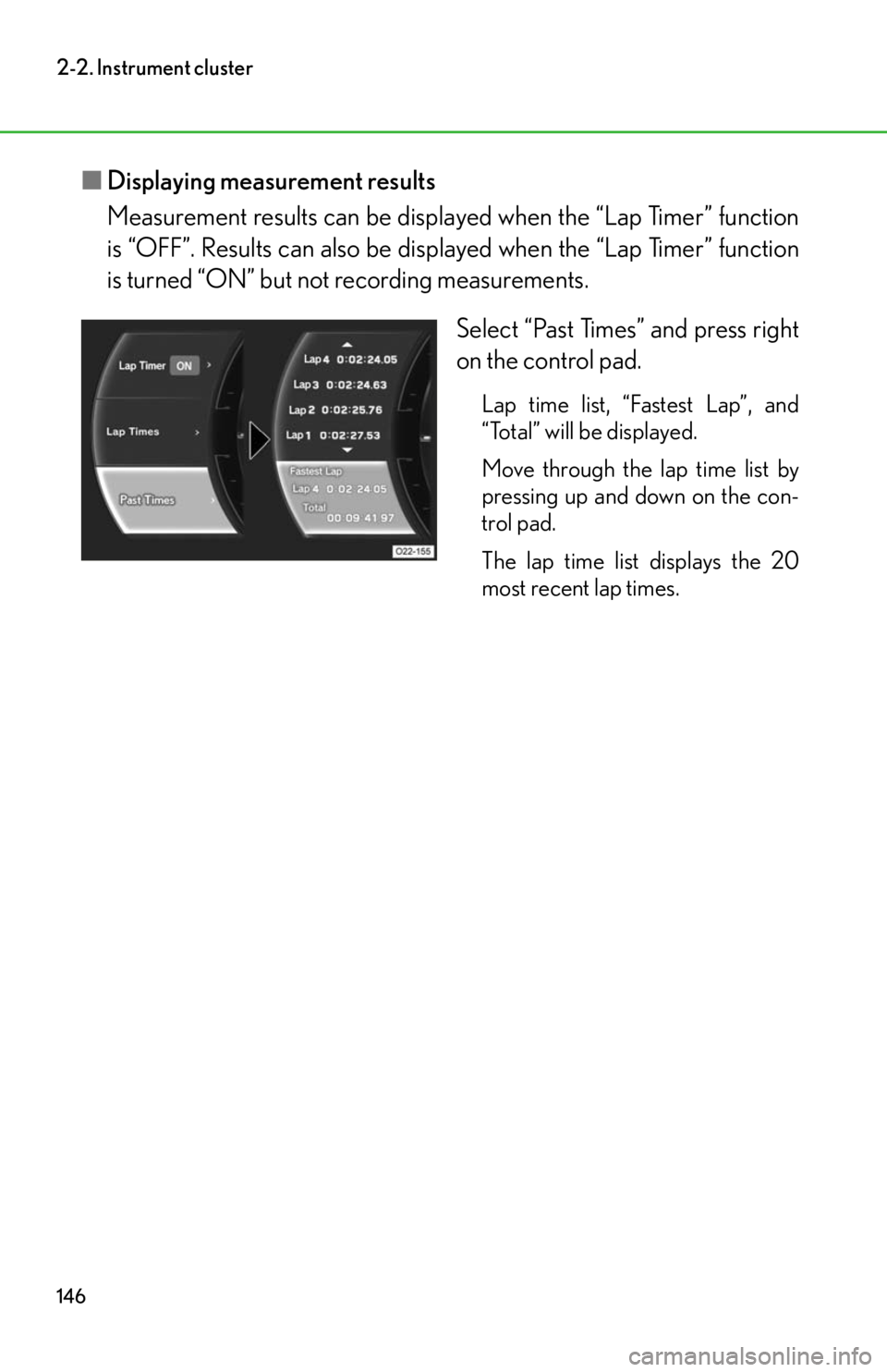 lexus LFA 2012  Technical Information / LEXUS 2012 LFA OWNERS MANUAL (OM77006U) 146
2-2. Instrument cluster
■Displaying measurement results
Measurement results can be displayed when the “Lap Timer” function
is “OFF”. Results can also be disp layed when the “Lap Timer