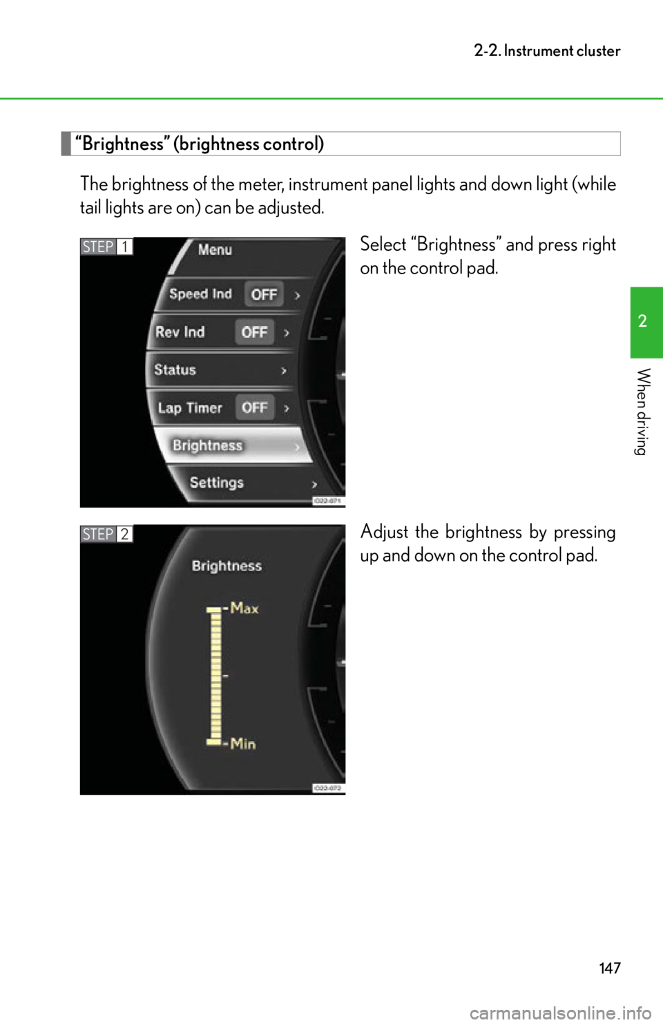 lexus LFA 2012  Technical Information / LEXUS 2012 LFA OWNERS MANUAL (OM77006U) 147
2-2. Instrument cluster
2
When driving
“Brightness” (brightness control)The brightness of the meter, instrument panel lights and down light (while
tail lights are on) can be adjusted. Select 