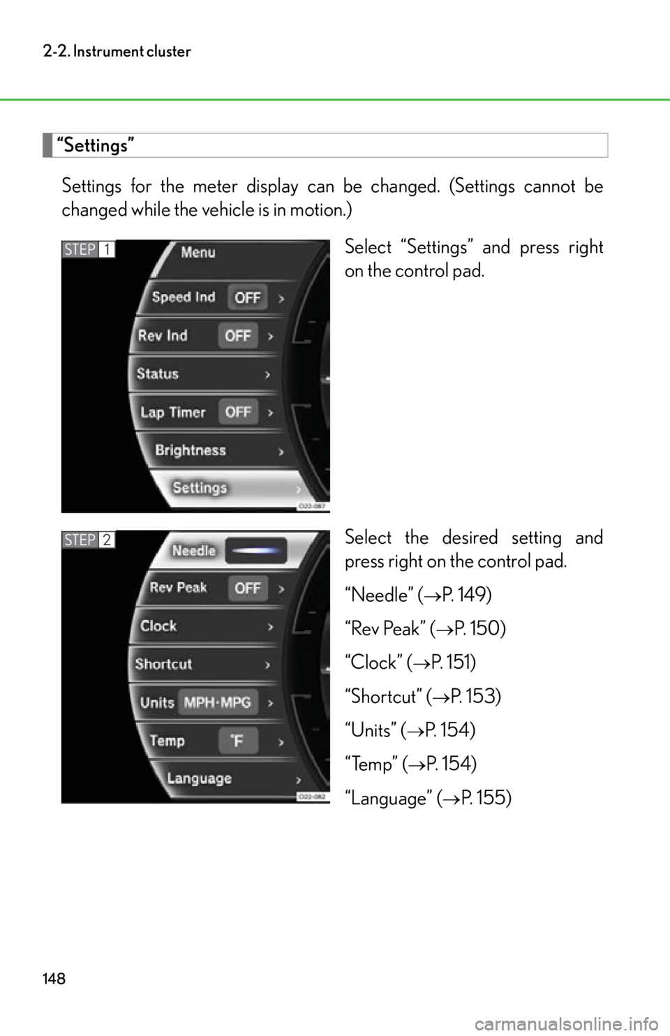 lexus LFA 2012  Technical Information / LEXUS 2012 LFA OWNERS MANUAL (OM77006U) 148
2-2. Instrument cluster
“Settings”Settings for the meter display can be changed. (Settings cannot be
changed while the vehicle is in motion.) Select “Settings” and press right
on the contr