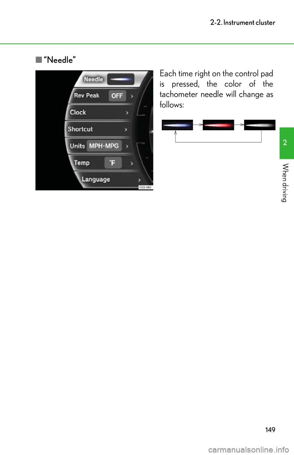 lexus LFA 2012  Technical Information / LEXUS 2012 LFA OWNERS MANUAL (OM77006U) 149
2-2. Instrument cluster
2
When driving
■“Needle”
Each time right on the control pad
is pressed, the color of the
tachometer needle will change as
follows: 