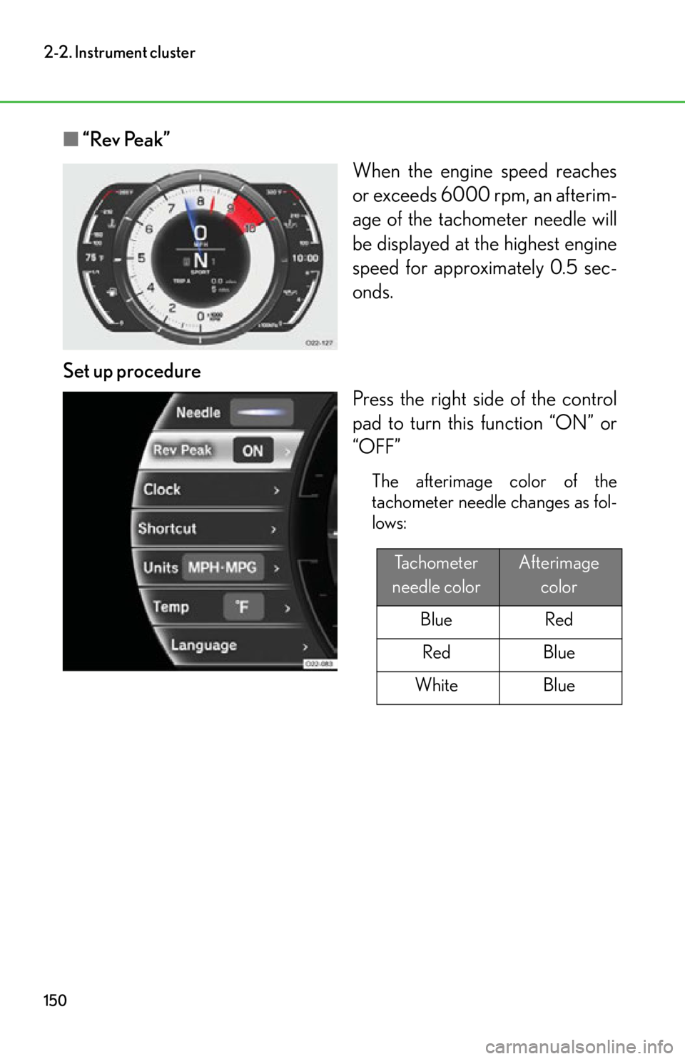 lexus LFA 2012  Technical Information / LEXUS 2012 LFA OWNERS MANUAL (OM77006U) 150
2-2. Instrument cluster
■“Rev Peak”
When the engine speed reaches
or exceeds 6000 rpm, an afterim-
age of the tachometer needle will
be displayed at the highest engine
speed for approximatel