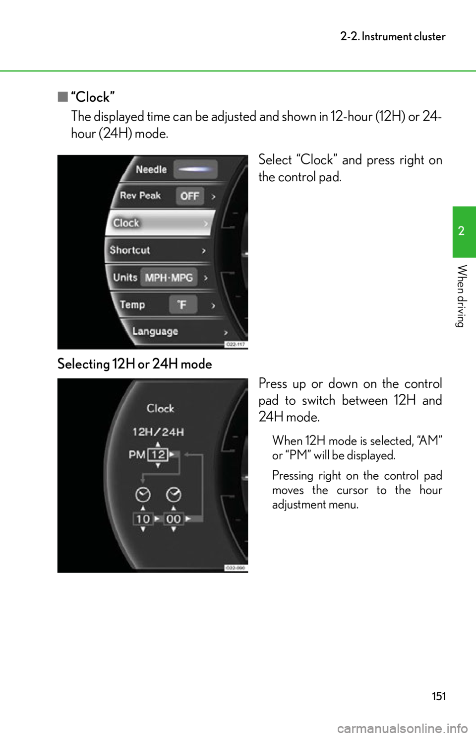lexus LFA 2012  Technical Information / LEXUS 2012 LFA OWNERS MANUAL (OM77006U) 151
2-2. Instrument cluster
2
When driving
■“Clock”
The displayed time can be adjusted  and shown in 12-hour (12H) or 24-
hour (24H) mode. 
Select “Clock” and press right on
the control pad.