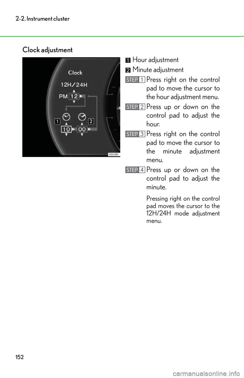 lexus LFA 2012  Technical Information / LEXUS 2012 LFA OWNERS MANUAL (OM77006U) 152
2-2. Instrument cluster
Clock adjustmentHour adjustment
Minute adjustmentPress right on the control
pad to move the cursor to
the hour adjustment menu.
Press up or down on the
control pad to adjus
