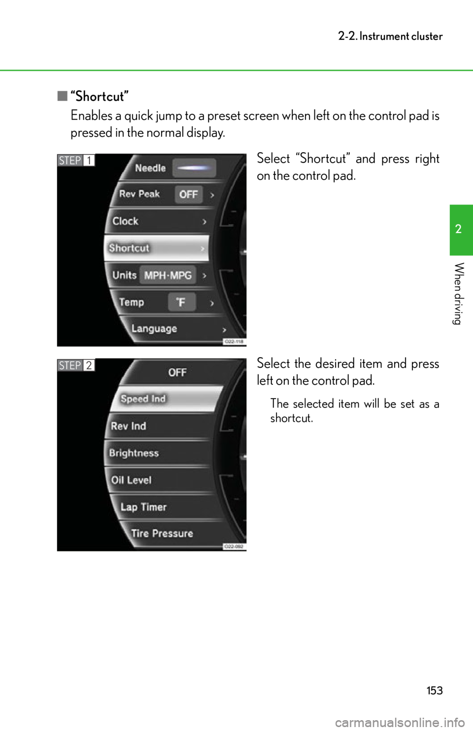 lexus LFA 2012  Technical Information / LEXUS 2012 LFA OWNERS MANUAL (OM77006U) 153
2-2. Instrument cluster
2
When driving
■“Shortcut”
Enables a quick jump to a preset scr een when left on the control pad is
pressed in the normal display.
Select “Shortcut” and press rig