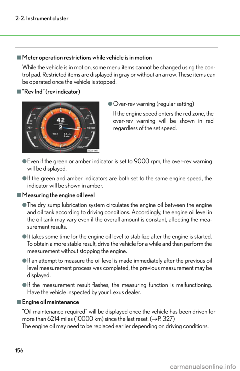 lexus LFA 2012  Technical Information / LEXUS 2012 LFA OWNERS MANUAL (OM77006U) 156
2-2. Instrument cluster
■Meter operation restrictions while vehicle is in motion
While the vehicle is in motion, some menu items cannot be changed using the con-
trol pad. Restricted items are d