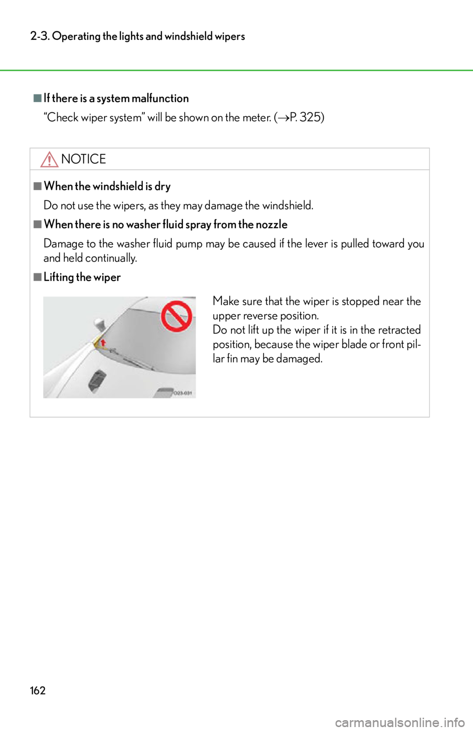 lexus LFA 2012  Technical Information / LEXUS 2012 LFA OWNERS MANUAL (OM77006U) 162
2-3. Operating the lights and windshield wipers
■If there is a system malfunction
“Check wiper system” will be shown on the meter. (P. 325)
NOTICE
■When the windshield is dry
Do not use