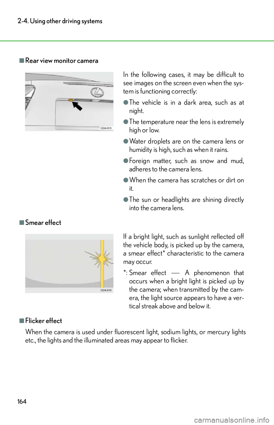 lexus LFA 2012 Technical Information / LEXUS 2012 LFA OWNERS MANUAL (OM77006U) 164
2-4. Using other driving systems
■Rear view monitor camera
■Smear effect
■Flicker effect
When the camera is used under fluorescent light, sodium lights, or mercury lights
etc., the lights an lexus LFA 2012 Technical Information / LEXUS 2012 LFA OWNERS MANUAL (OM77006U) 164
2-4. Using other driving systems
■Rear view monitor camera
■Smear effect
■Flicker effect
When the camera is used under fluorescent light, sodium lights, or mercury lights
etc., the lights an