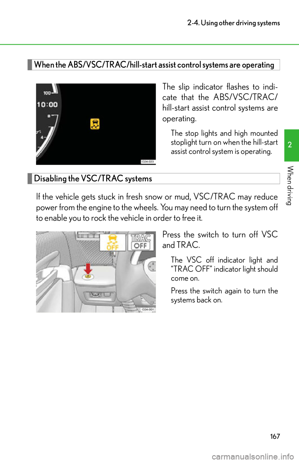 lexus LFA 2012  Technical Information / LEXUS 2012 LFA OWNERS MANUAL (OM77006U) 167
2-4. Using other driving systems
2
When driving
When the ABS/VSC/TRAC/hill-start assist control systems are operating
The slip indicator flashes to indi-
cate that the ABS/VSC/TRAC/
hill-start ass