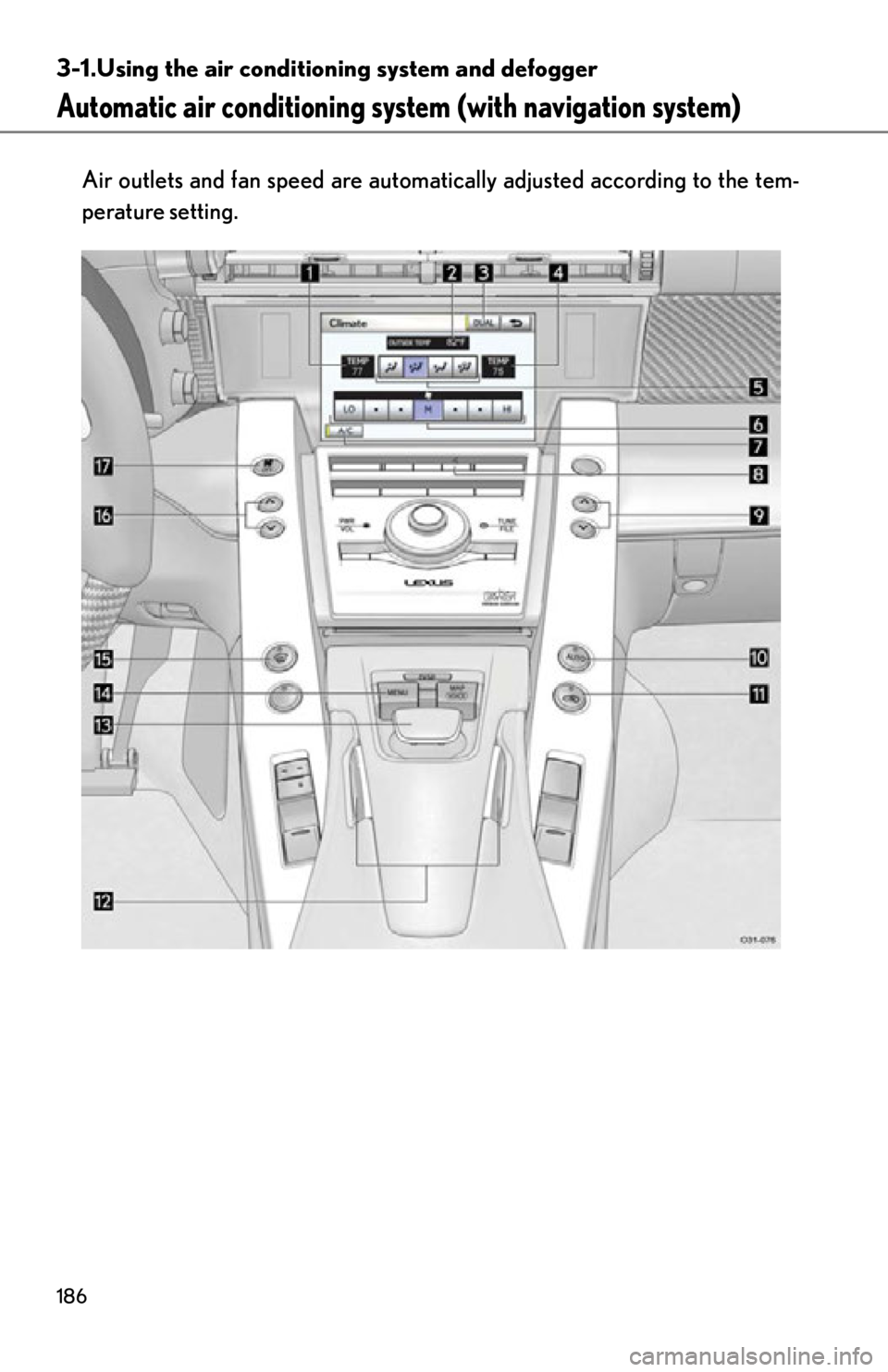 lexus LFA 2012  Technical Information / LEXUS 2012 LFA OWNERS MANUAL (OM77006U) 186
3-1.Using the air conditioning system and defogger
Automatic air conditioning syst em (with navigation system)
Air outlets and fan speed are automati cally adjusted according to the tem-
perature 