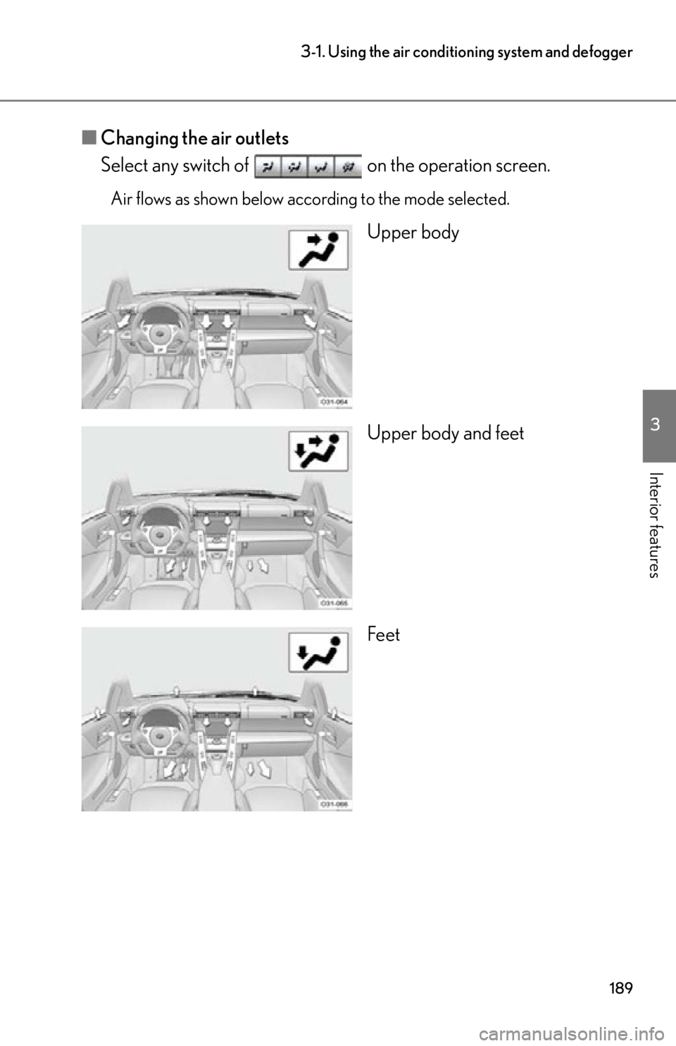 lexus LFA 2012  Technical Information / LEXUS 2012 LFA OWNERS MANUAL (OM77006U) 189
3-1. Using the air conditioning system and defogger
3
Interior features
■Changing the air outlets
Select any switch of   on the operation screen.
Air flows as shown below according to the mode s