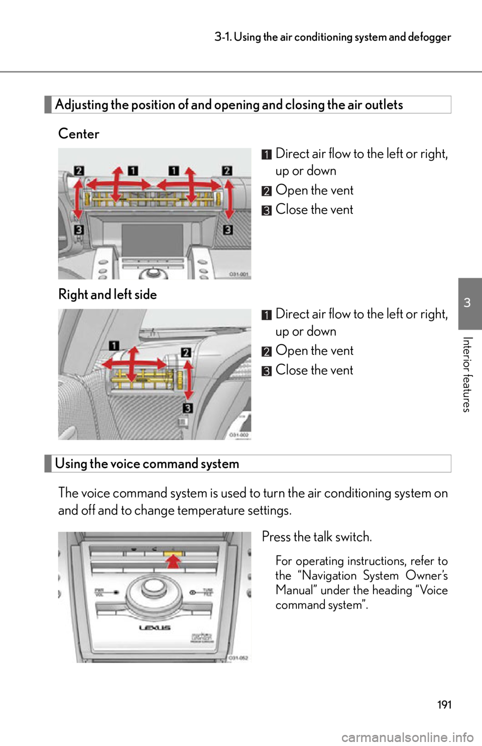 lexus LFA 2012  Technical Information / LEXUS 2012 LFA OWNERS MANUAL (OM77006U) 191
3-1. Using the air conditioning system and defogger
3
Interior features
Adjusting the position of and opening and closing the air outlets
Center Direct air flow to the left or right,
up or down
Op