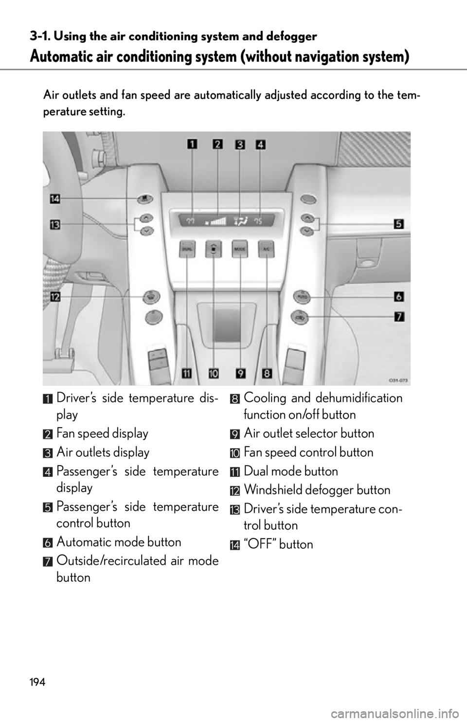lexus LFA 2012  Technical Information / LEXUS 2012 LFA OWNERS MANUAL (OM77006U) 194
3-1. Using the air conditioning system and defogger
Automatic air conditioning system  (without navigation system)
Air outlets and fan speed are automati cally adjusted according to the tem-
perat
