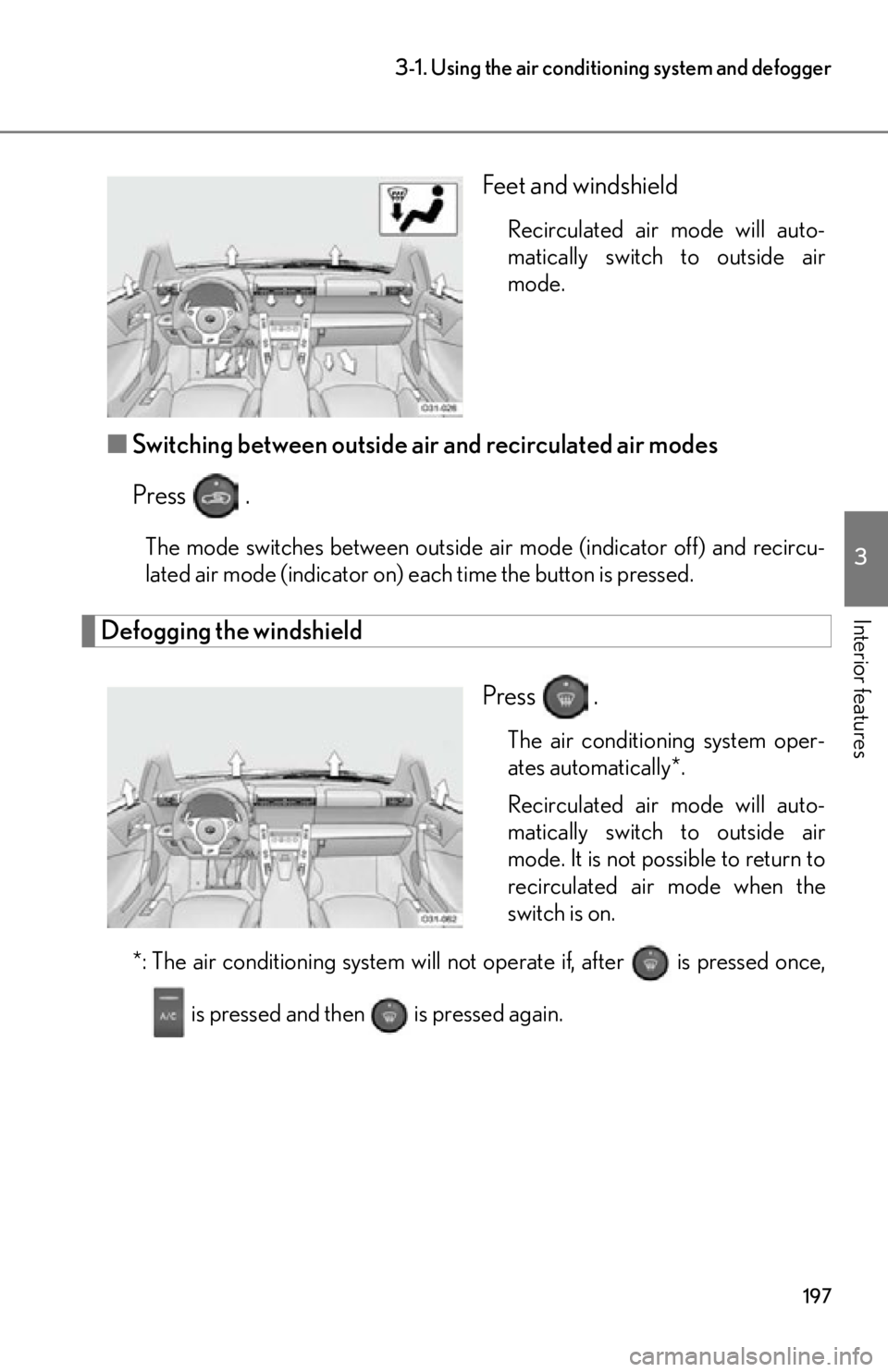 lexus LFA 2012  Technical Information / LEXUS 2012 LFA OWNERS MANUAL (OM77006U) 197
3-1. Using the air conditioning system and defogger
3
Interior features
Feet and windshield
Recirculated air mode will auto-
matically switch to outside air
mode.
■Switching between outside air 