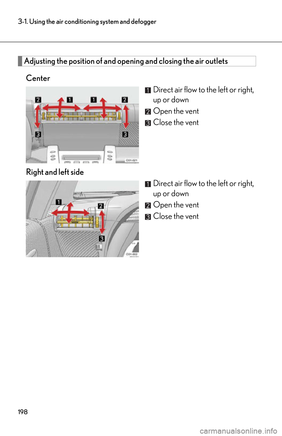 lexus LFA 2012  Technical Information / LEXUS 2012 LFA OWNERS MANUAL (OM77006U) 198
3-1. Using the air conditioning system and defogger
Adjusting the position of and opening and closing the air outlets
Center Direct air flow to the left or right,
up or down
Open the vent
Close th