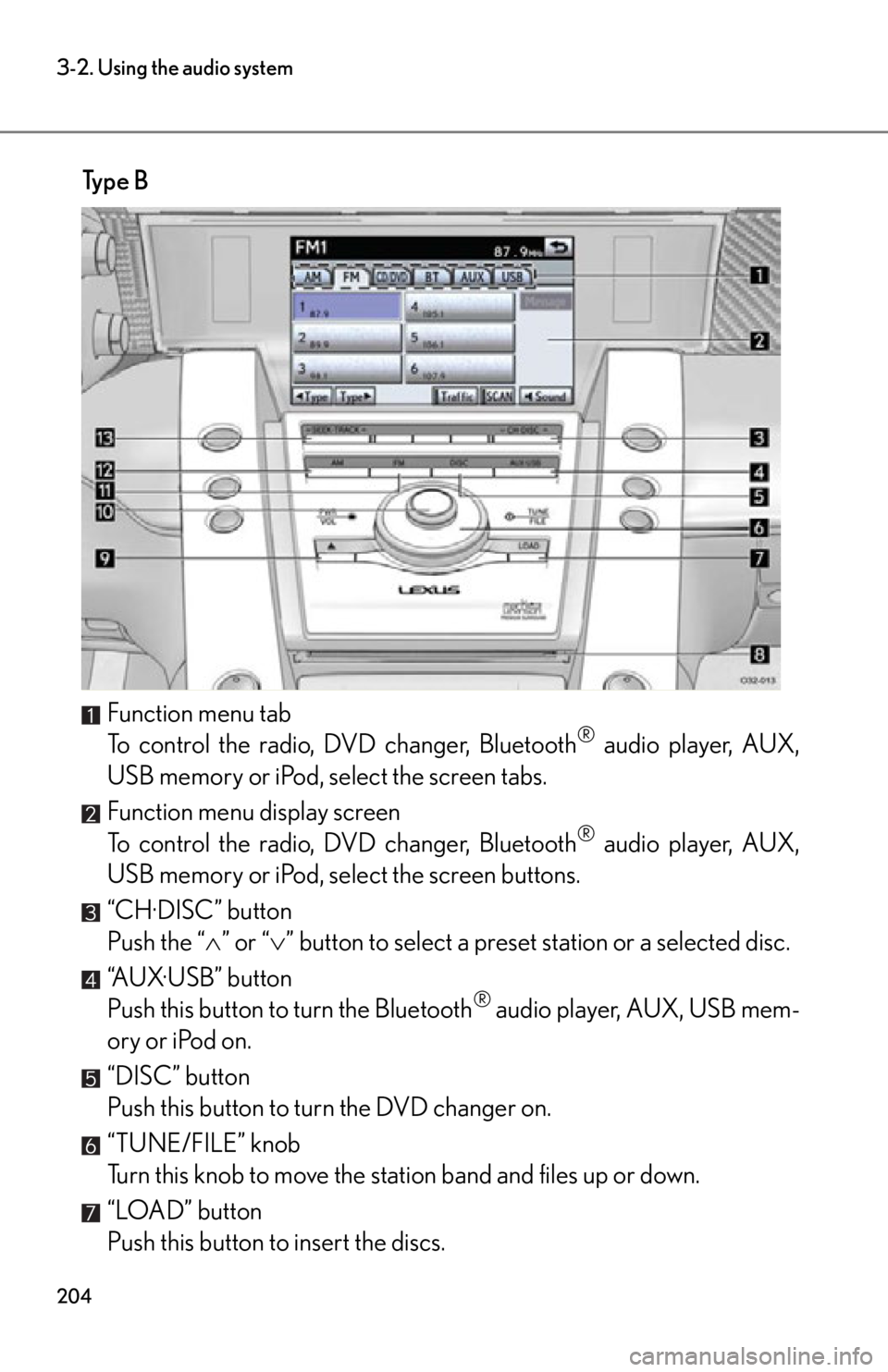 lexus LFA 2012  Technical Information / LEXUS 2012 LFA OWNERS MANUAL (OM77006U) 204
3-2. Using the audio system
Ty p e  BFunction menu tab
To control the radio, DVD changer, Bluetooth
® audio player, AUX,
USB memory or iPod, select the screen tabs.
Function menu display screen
T