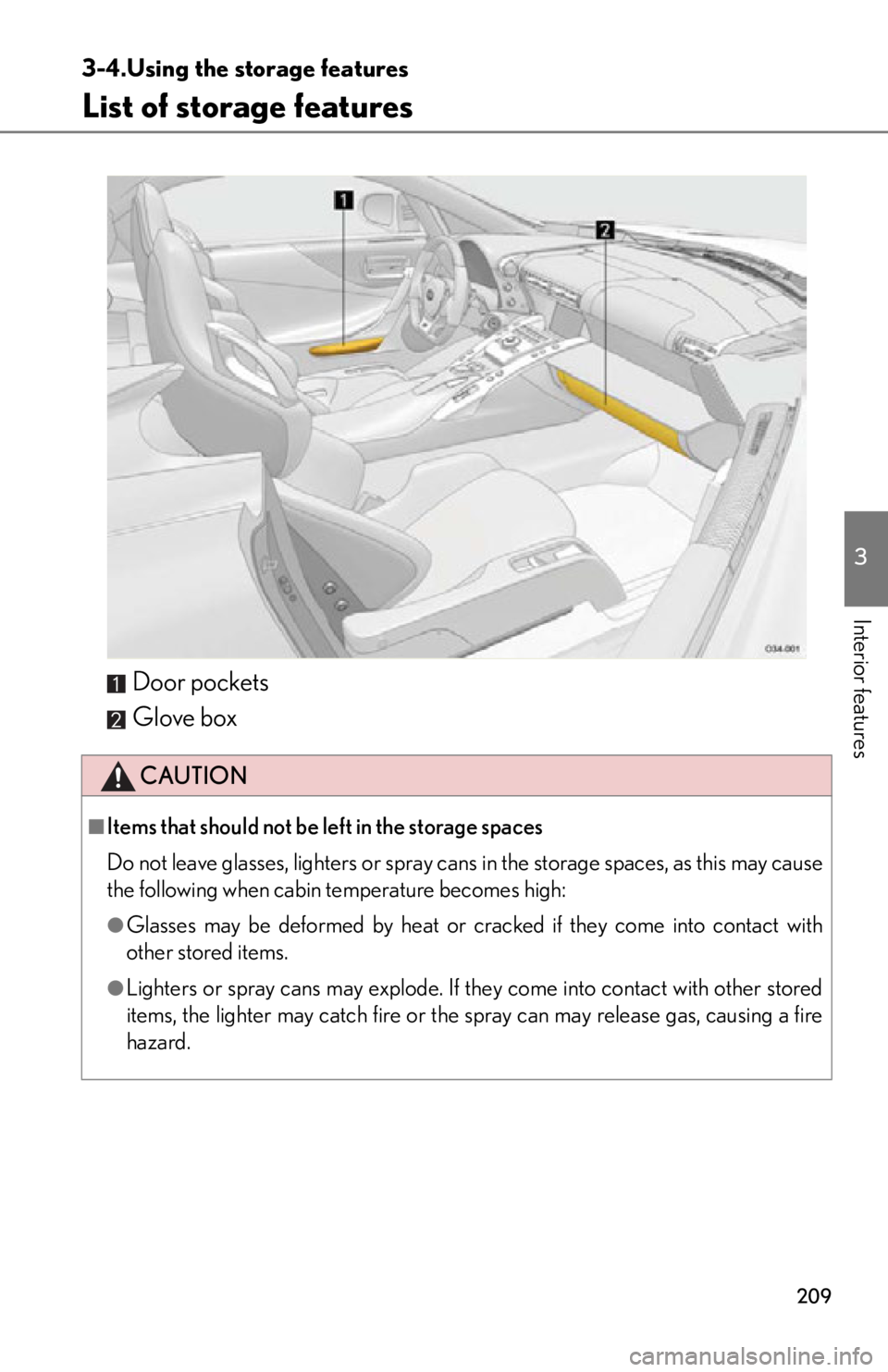 lexus LFA 2012  Technical Information / LEXUS 2012 LFA OWNERS MANUAL (OM77006U) 209
3
Interior features
3-4.Using the storage features
List of storage features
Door pockets
Glove box
CAUTION
■Items that should not be left in the storage spaces
Do not leave glasses, lighters or 