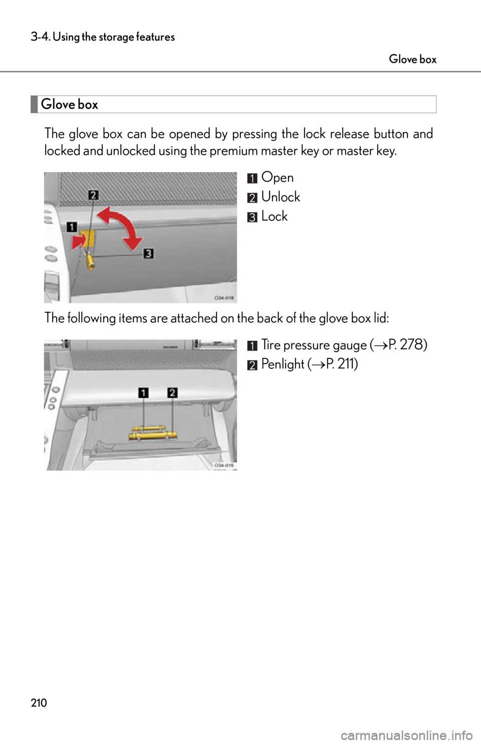 lexus LFA 2012  Technical Information / LEXUS 2012 LFA OWNERS MANUAL (OM77006U) 210
3-4. Using the storage features
Glove boxThe glove box can be opened by pr essing the lock release button and
locked and unlocked using the premium master key or master key.
Open
Unlock
Lock
The f