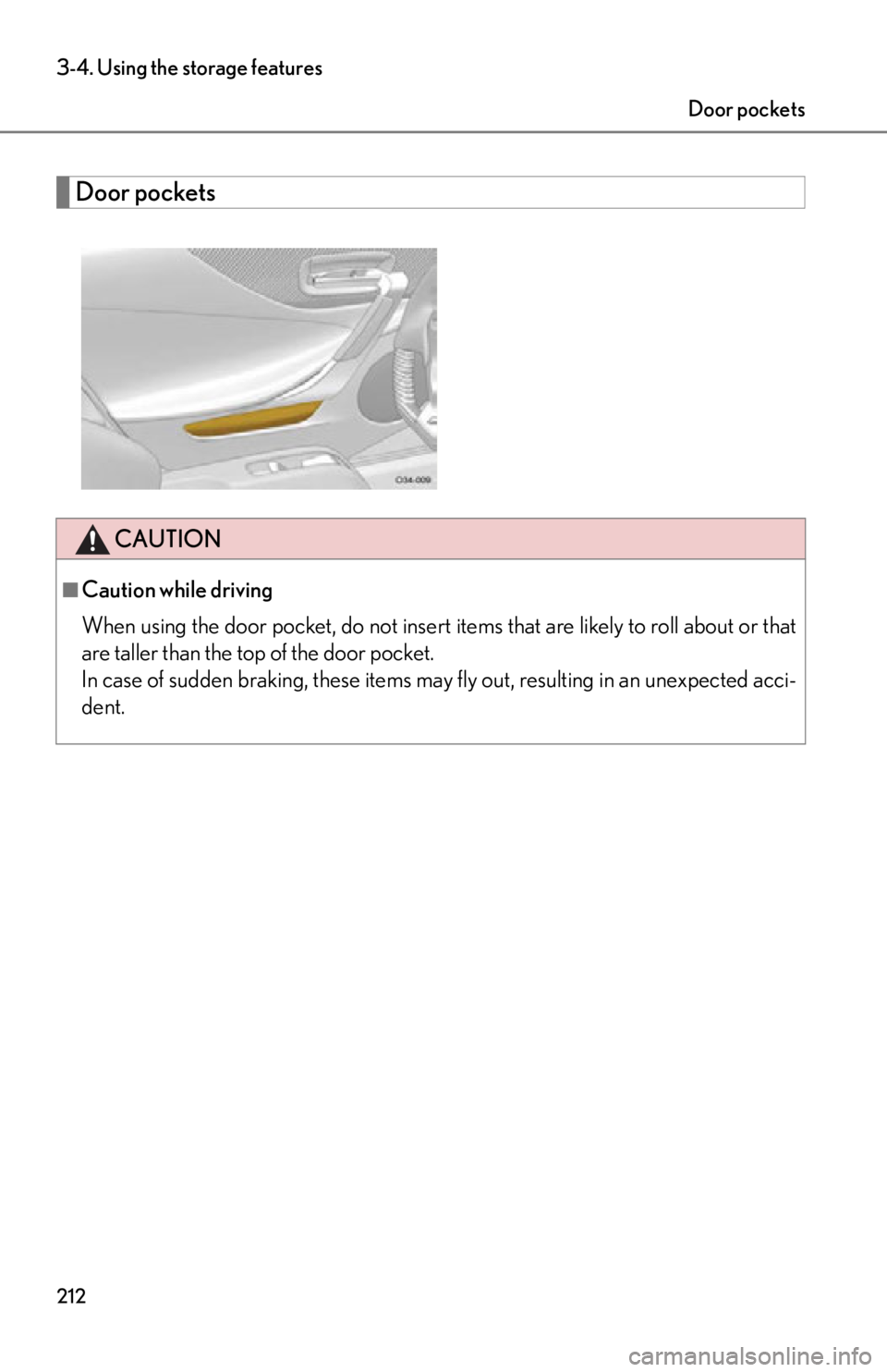 lexus LFA 2012  Technical Information / LEXUS 2012 LFA OWNERS MANUAL (OM77006U) 212
3-4. Using the storage features
Door pockets
CAUTION
■Caution while driving
When using the door pocket, do not insert items that are likely to roll about or that
are taller than the top of the d