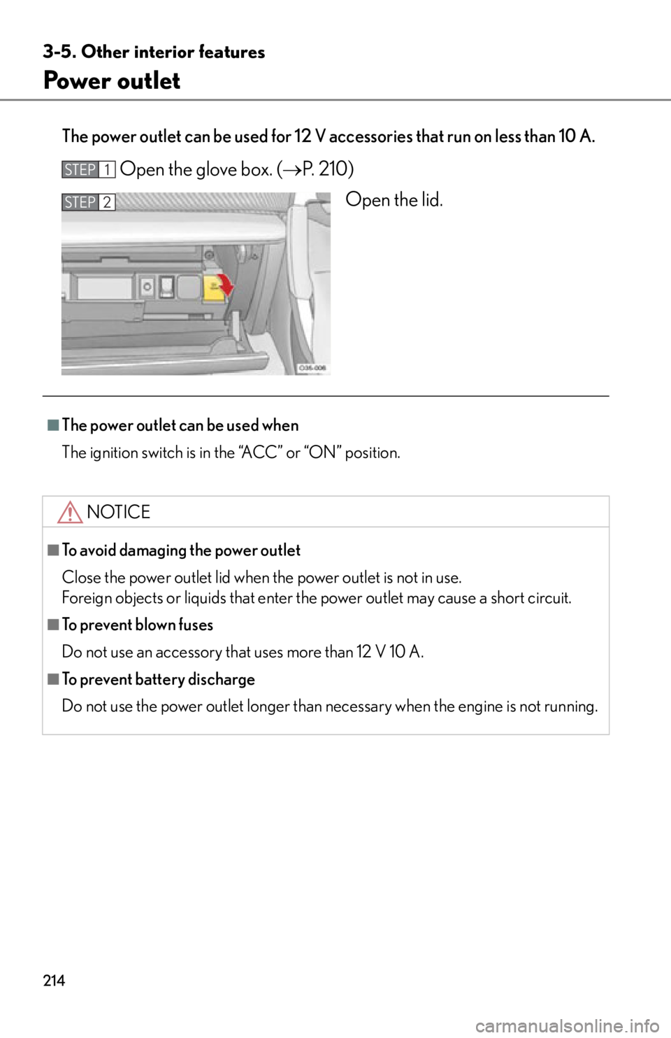 lexus LFA 2012  Technical Information / LEXUS 2012 LFA OWNERS MANUAL (OM77006U) 214
3-5. Other interior features
Power outlet
The power outlet can be used for 12 V accessories that run on less than 10 A.
Open the glove box. (P. 210)
Open the lid.STEP1
STEP2
■The power outlet