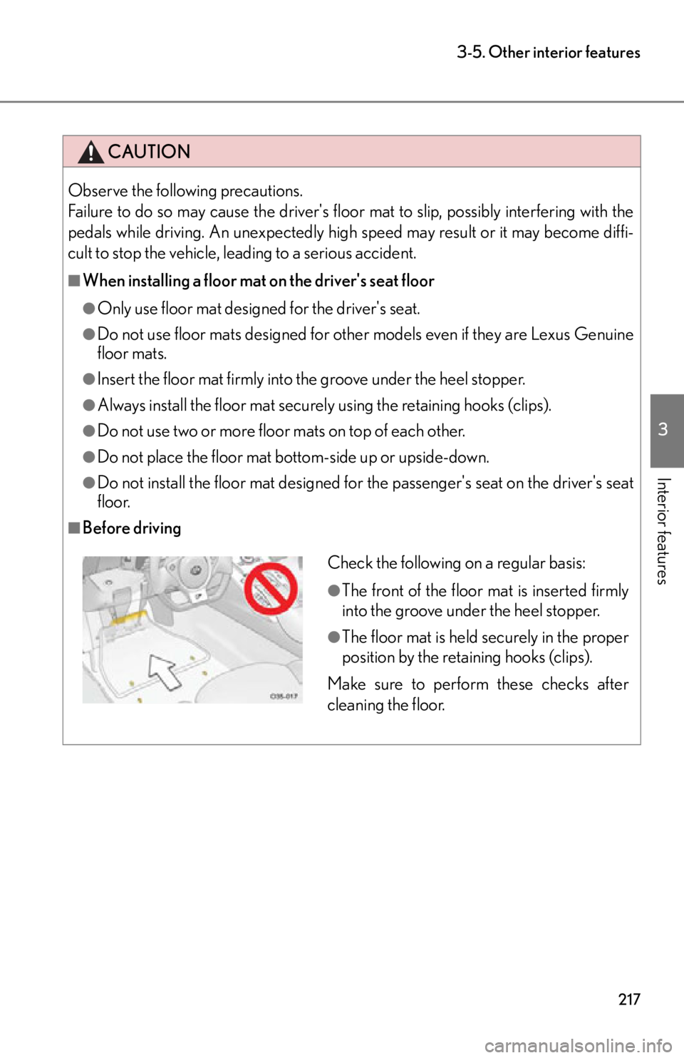 lexus LFA 2012 Technical Information / LEXUS 2012 LFA OWNERS MANUAL (OM77006U) 217
3-5. Other interior features
3
Interior features
CAUTION
Observe the following precautions.
Failure to do so may cause the drivers floor mat to slip, possibly interfering with the
pedals while d lexus LFA 2012 Technical Information / LEXUS 2012 LFA OWNERS MANUAL (OM77006U) 217
3-5. Other interior features
3
Interior features
CAUTION
Observe the following precautions.
Failure to do so may cause the drivers floor mat to slip, possibly interfering with the
pedals while d