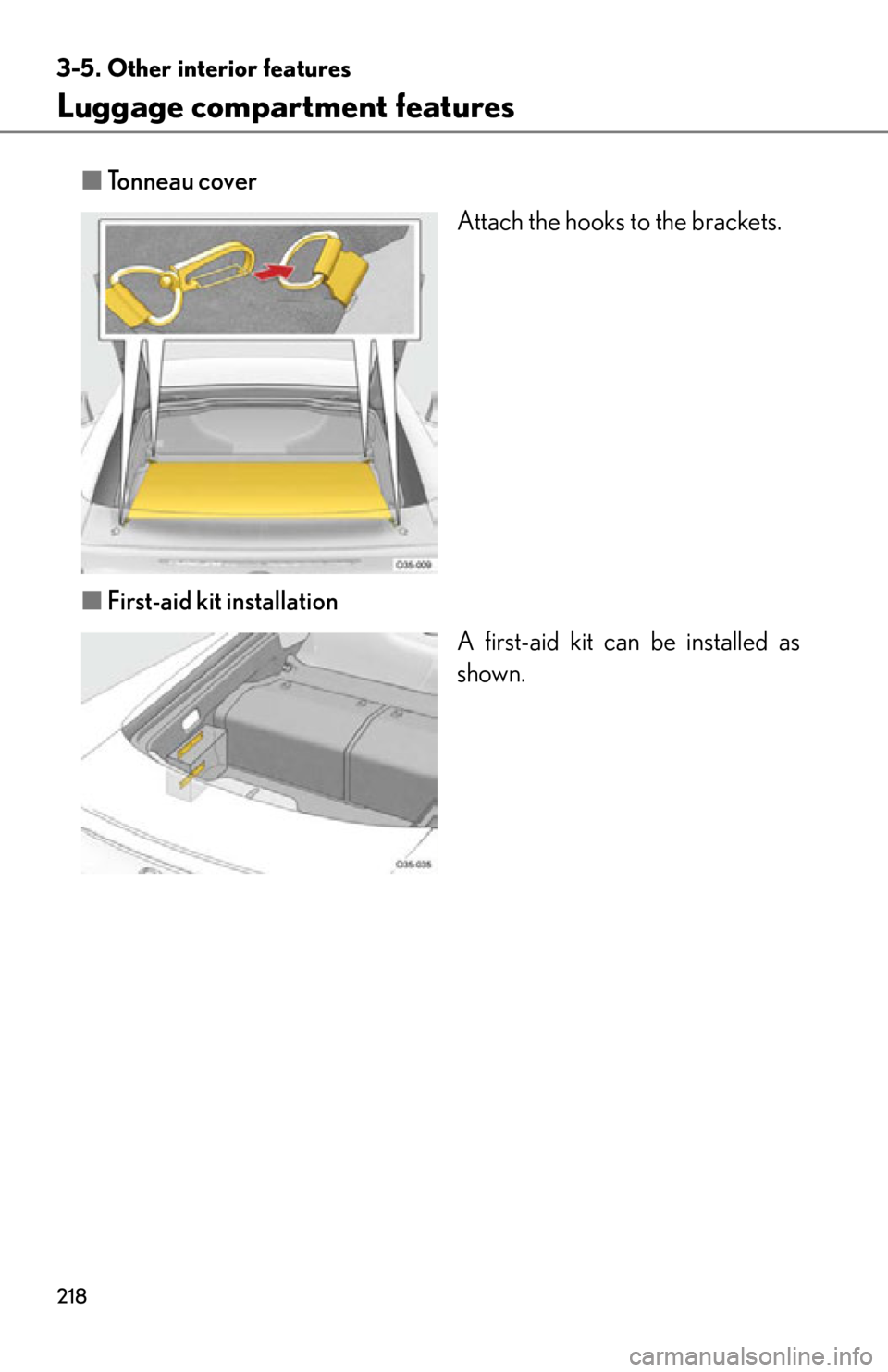 lexus LFA 2012  Technical Information / LEXUS 2012 LFA OWNERS MANUAL (OM77006U) 218
3-5. Other interior features
Luggage compartment features
■Tonneau cover
Attach the hooks to the brackets.
■ First-aid kit installation
A first-aid kit can be installed as
shown. 