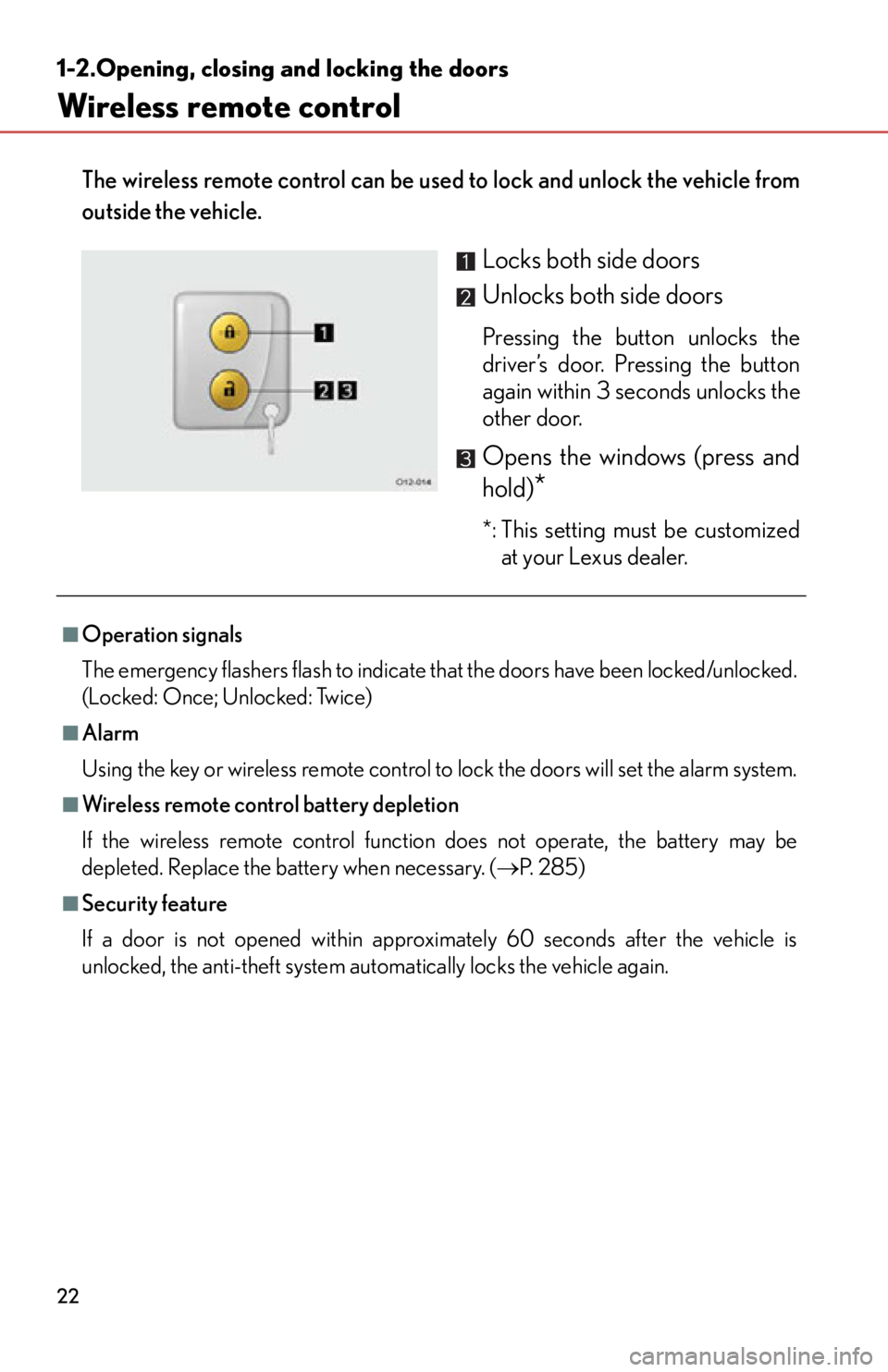 lexus LFA 2012 Technical Information / LEXUS 2012 LFA OWNERS MANUAL (OM77006U) 22
1-2.Opening, closing and locking the doors
Wireless remote control
The wireless remote control can be used to lock and unlock the vehicle from
outside the vehicle.
Locks both side doors
Unlocks bo lexus LFA 2012 Technical Information / LEXUS 2012 LFA OWNERS MANUAL (OM77006U) 22
1-2.Opening, closing and locking the doors
Wireless remote control
The wireless remote control can be used to lock and unlock the vehicle from
outside the vehicle.
Locks both side doors
Unlocks bo