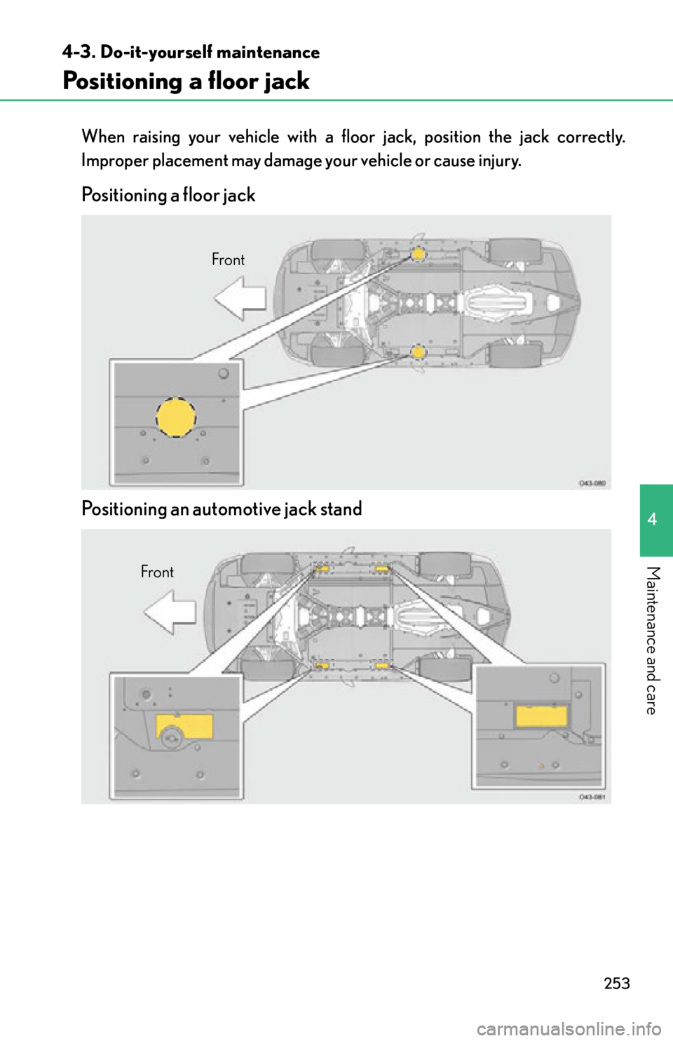 lexus LFA 2012  Technical Information / LEXUS 2012 LFA OWNERS MANUAL (OM77006U) 253
4-3. Do-it-yourself maintenance
4
Maintenance and care
Positioning a floor jack
When raising your vehicle with a floor jack, position the jack correctly.
Improper placement may damage your vehicle