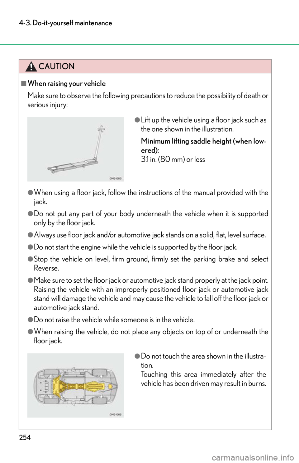 lexus LFA 2012 Technical Information / LEXUS 2012 LFA OWNERS MANUAL (OM77006U) 254
4-3. Do-it-yourself maintenance
CAUTION
■When raising your vehicle
Make sure to observe the following precautions to reduce the possibility of death or
serious injury:
●When using a floor jack lexus LFA 2012 Technical Information / LEXUS 2012 LFA OWNERS MANUAL (OM77006U) 254
4-3. Do-it-yourself maintenance
CAUTION
■When raising your vehicle
Make sure to observe the following precautions to reduce the possibility of death or
serious injury:
●When using a floor jack