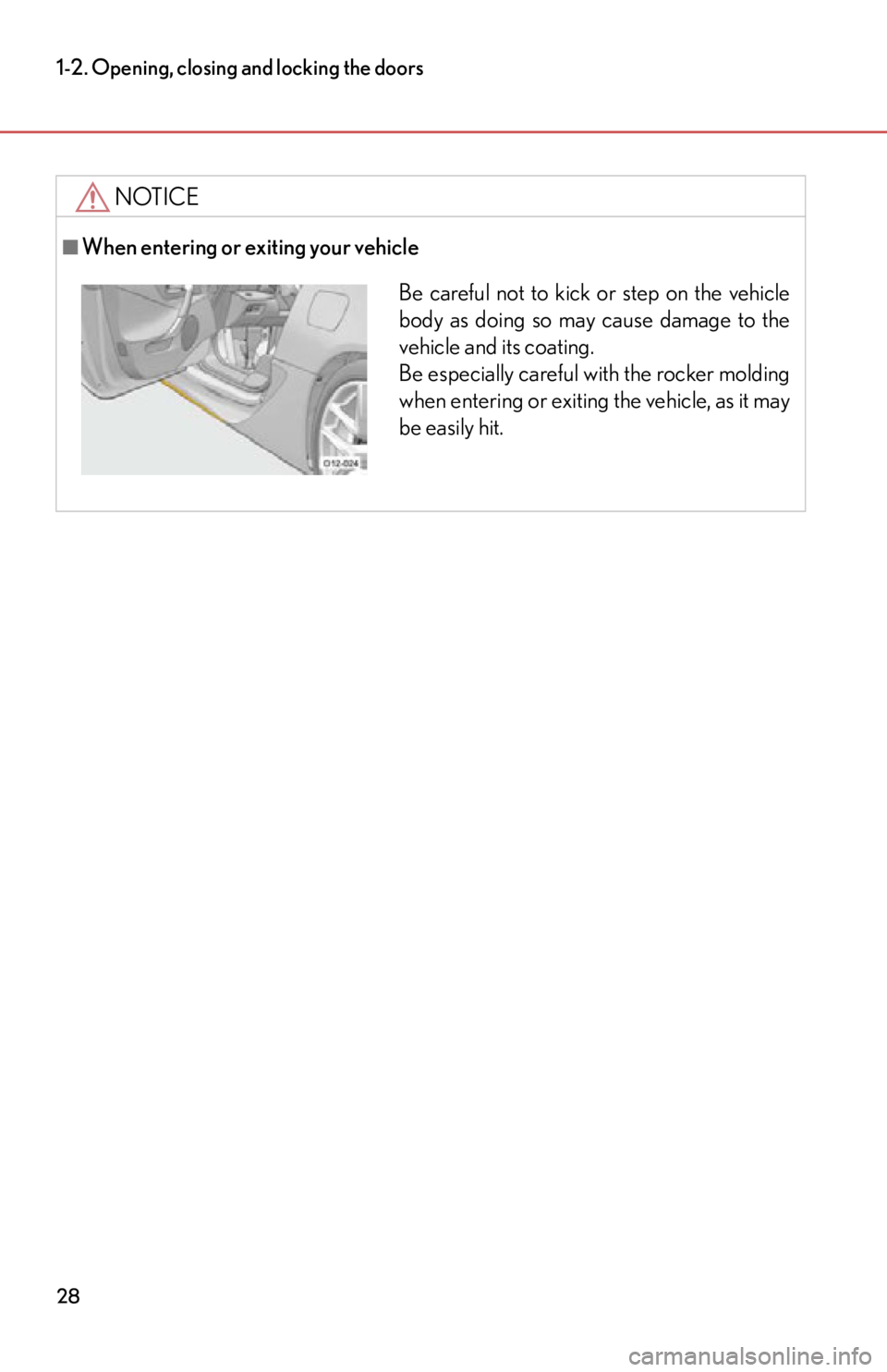 lexus LFA 2012  Technical Information / LEXUS 2012 LFA OWNERS MANUAL (OM77006U) 28
1-2. Opening, closing and locking the doors
NOTICE
■When entering or exiting your vehicle
Be careful not to kick or step on the vehicle
body as doing so may cause damage to the
vehicle and its co