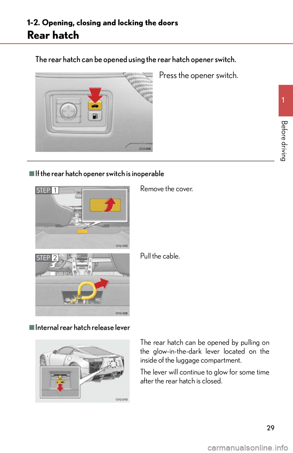 lexus LFA 2012  Technical Information / LEXUS 2012 LFA OWNERS MANUAL (OM77006U) 29
1
1-2. Opening, closing and locking the doors
Before driving
Rear hatch
The rear hatch can be opened using the rear hatch opener switch.
Press the opener switch.
■If the rear hatch opener switch 