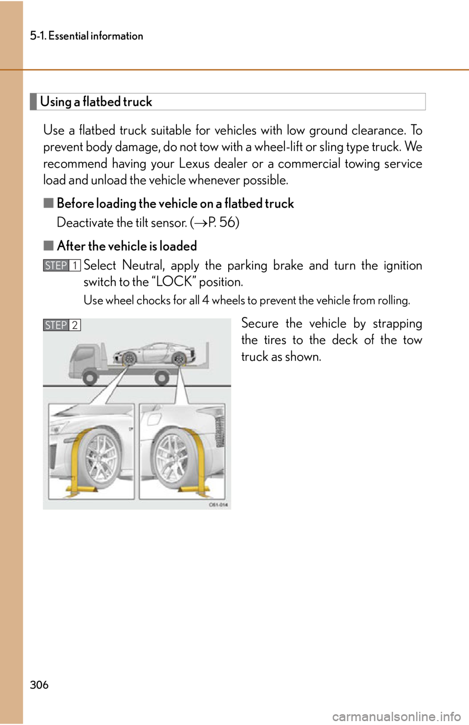 lexus LFA 2012  Technical Information / LEXUS 2012 LFA OWNERS MANUAL (OM77006U) 306
5-1. Essential information
Using a flatbed truckUse a flatbed truck suitable for vehicles with low ground clearance. To
prevent body damage, do not tow with  a wheel-lift or sling type truck. We
r