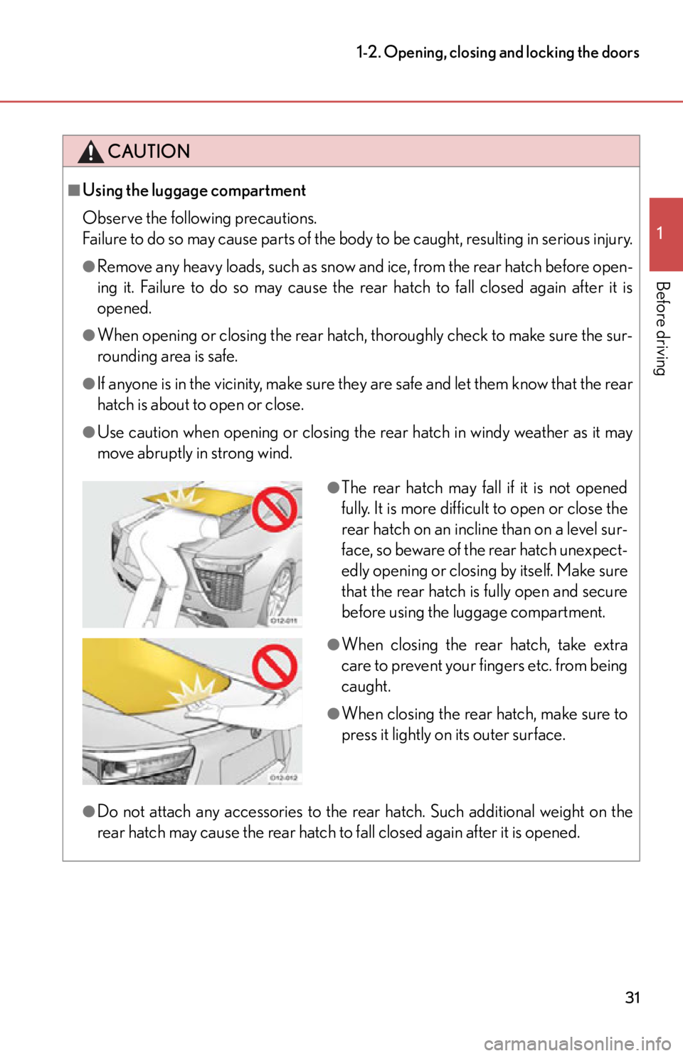 lexus LFA 2012 Technical Information / LEXUS 2012 LFA OWNERS MANUAL (OM77006U) 31
1-2. Opening, closing and locking the doors
1
Before driving
CAUTION
■Using the luggage compartment
Observe the following precautions.
Failure to do so may cause parts of the body to be caught, r lexus LFA 2012 Technical Information / LEXUS 2012 LFA OWNERS MANUAL (OM77006U) 31
1-2. Opening, closing and locking the doors
1
Before driving
CAUTION
■Using the luggage compartment
Observe the following precautions.
Failure to do so may cause parts of the body to be caught, r