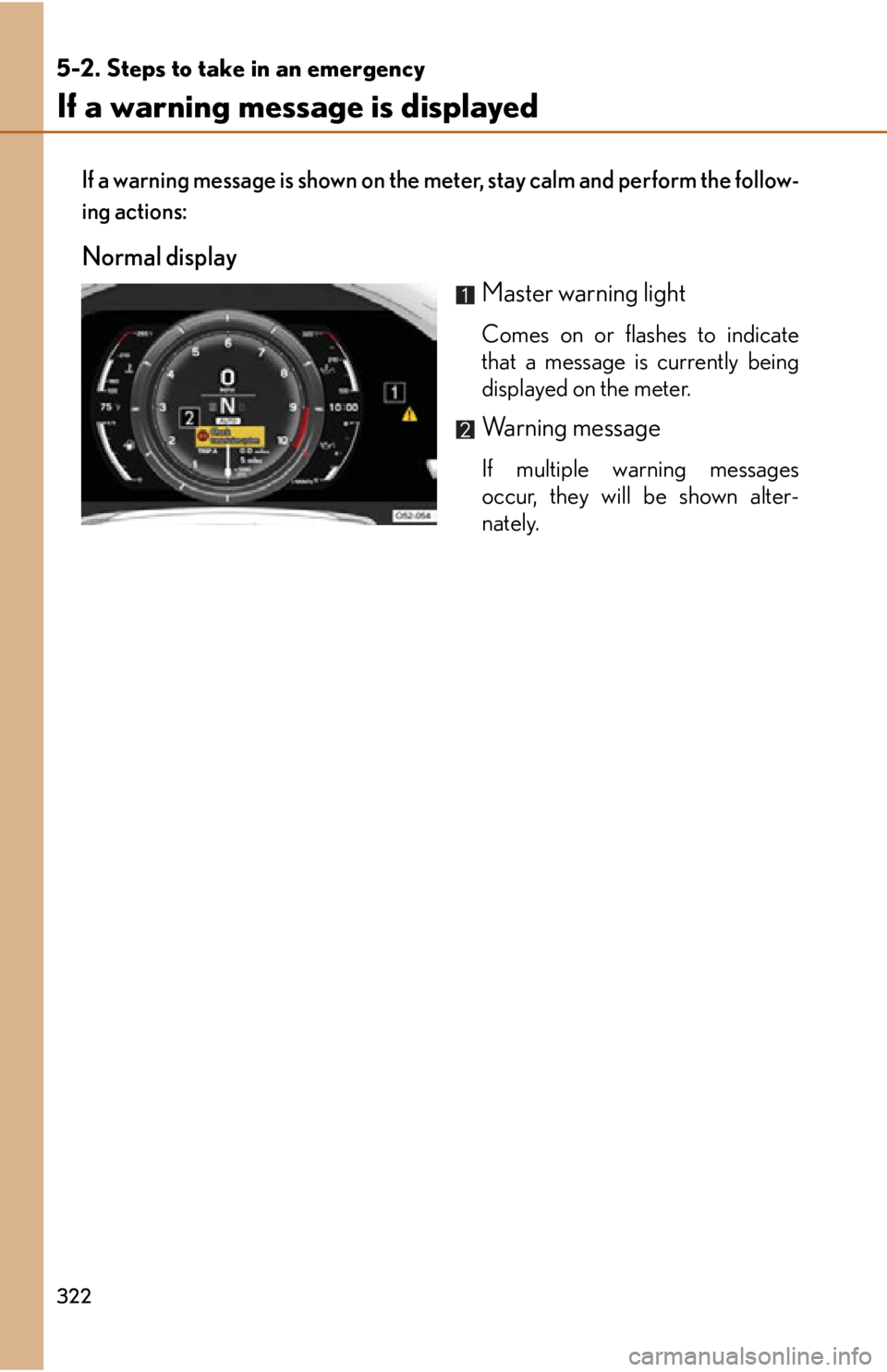 lexus LFA 2012  Technical Information / LEXUS 2012 LFA OWNERS MANUAL (OM77006U) 322
5-2. Steps to take in an emergency
If a warning message is displayed
If a warning message is shown on the meter, stay calm and perform the follow-
ing actions:
Normal displayMaster warning light
C